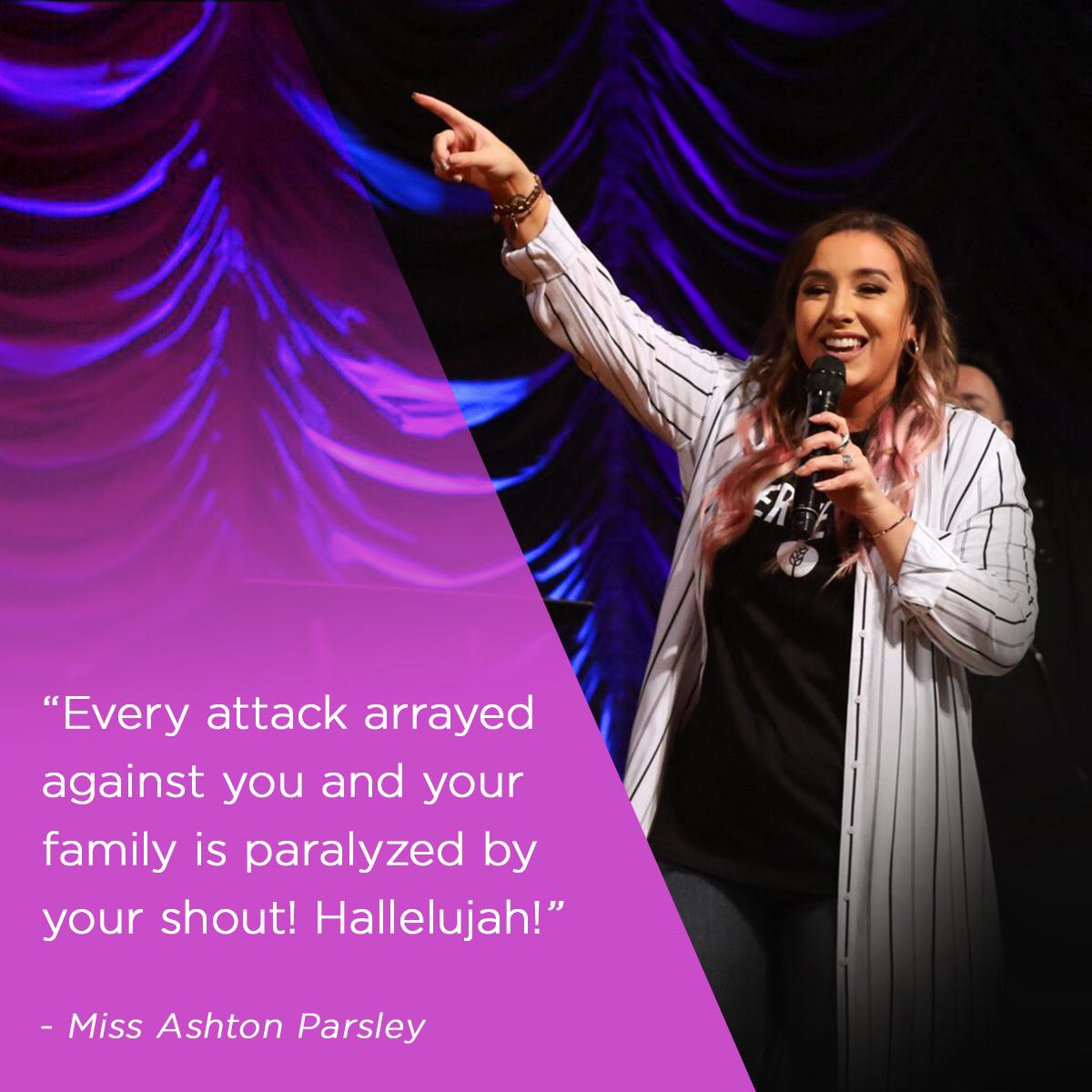 “Every attack arrayed against you and your family is paralyzed by your shout! Hallelujah!” – Miss Ashton Parsley
