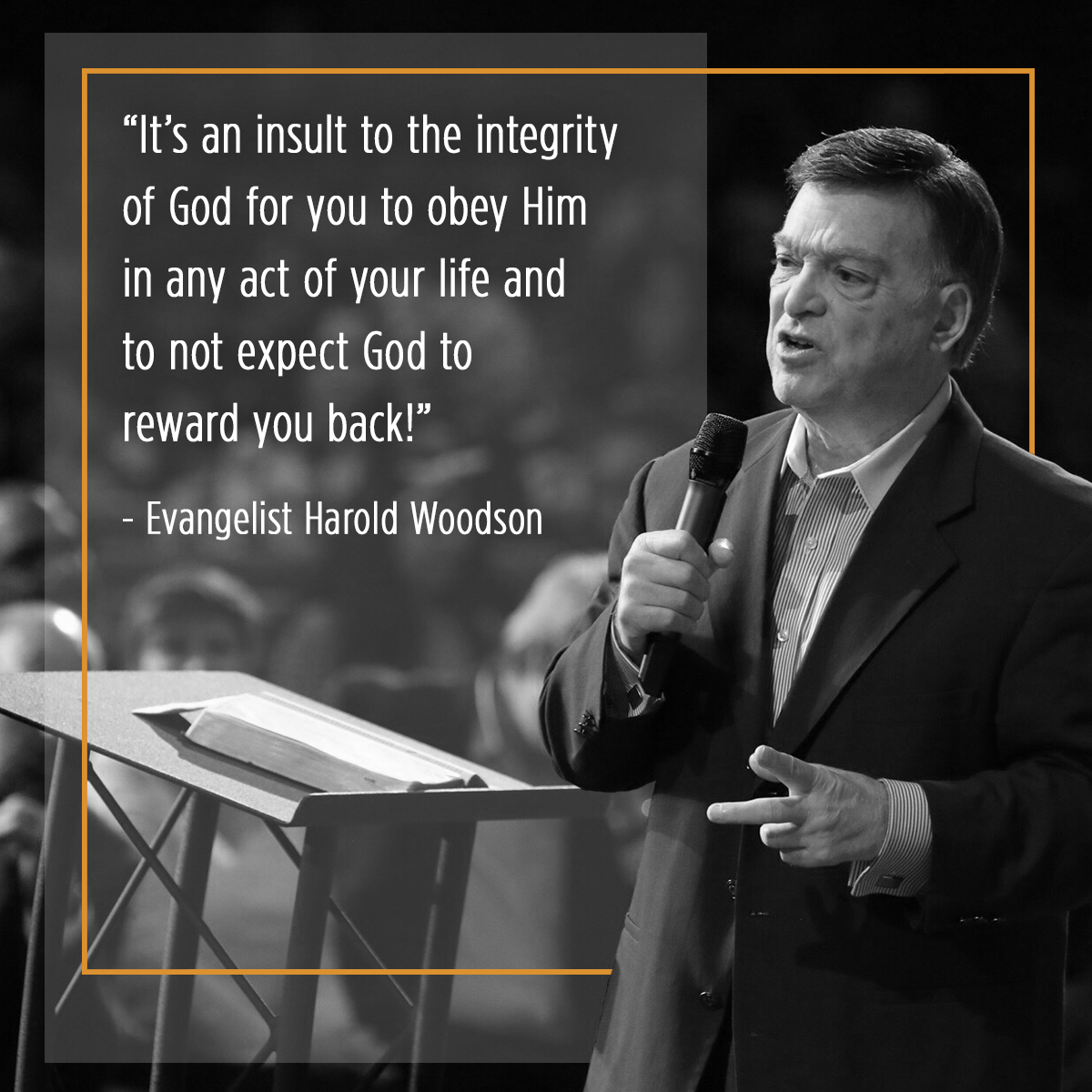“It’s an insult to the integrity of God for you to obey Him in any act of your life and to not expect God to reward you back!” – Evangelist Harold Woodson
