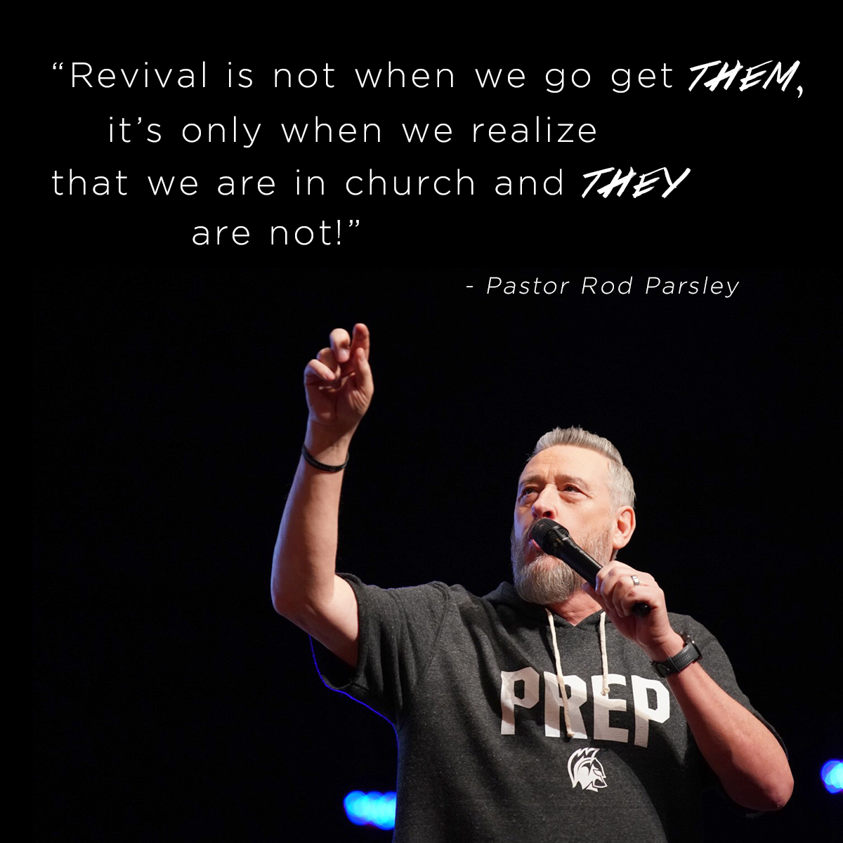 “Revival is not when we go get them, it’s only when we realize that we are in church and they are not!” – Pastor Rod Parsley