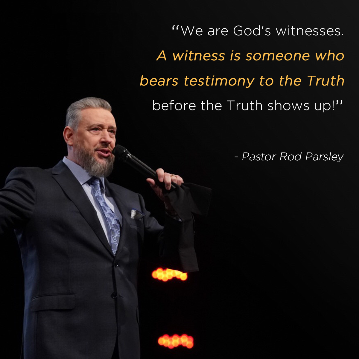 “We are God‘s witnesses. A witness is someone who bears testimony to the Truth before the Truth shows up!” – Pastor Rod Parsley