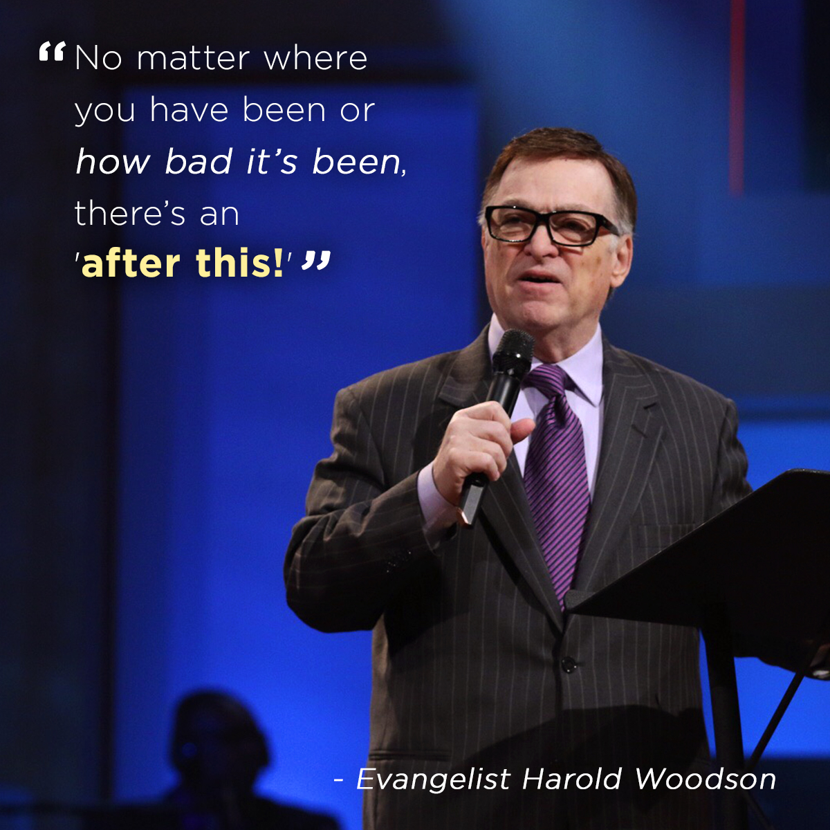 “No matter where you been or how bad it’s been, there’s an ’after this!’ ” – Evangelist Harold Woodson