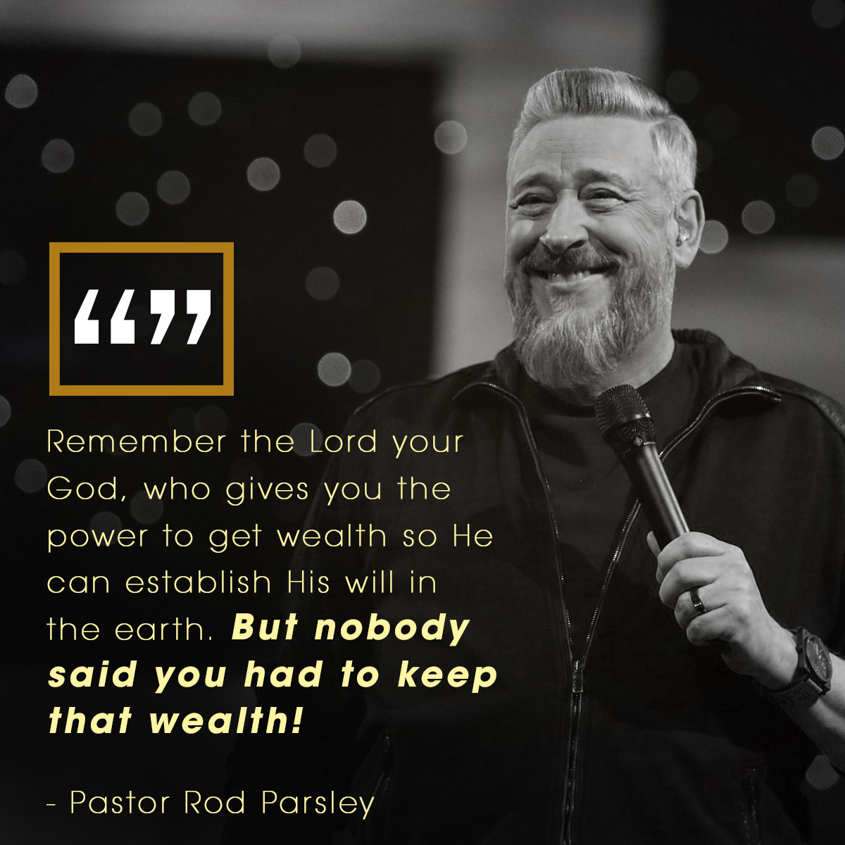 “Remember the Lord your God, who gives you the power to get wealth so He can establish His will in the earth. But nobody said you had to keep that wealth!” – Pastor Rod Parsley