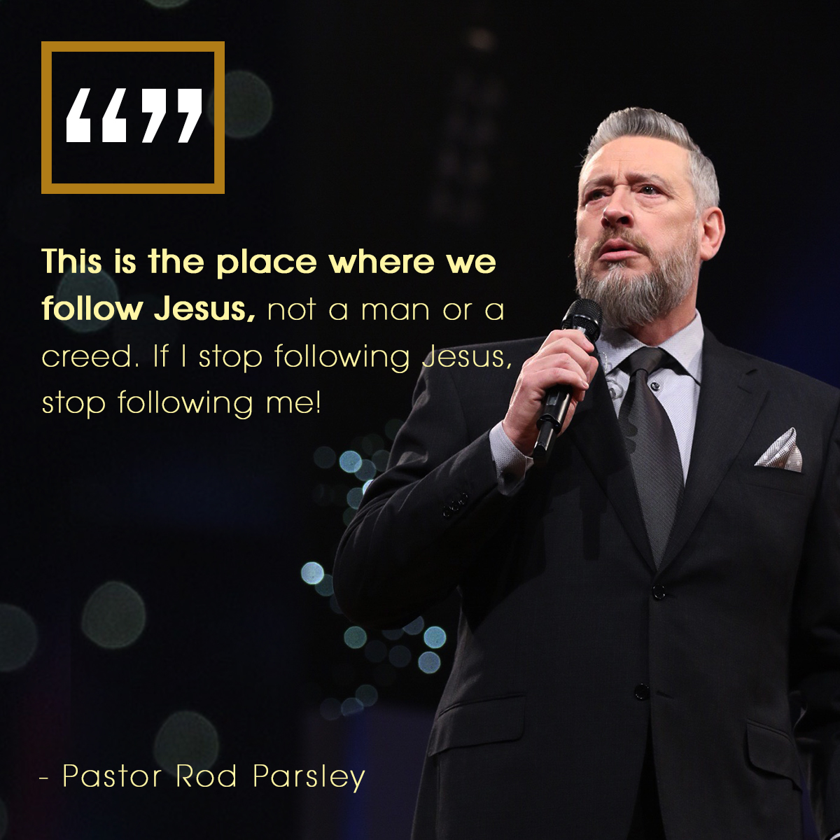 “This is the place where we follow Jesus, not a man or a creed. If I stop following Jesus, stop following me!” – Pastor Rod Parsley
