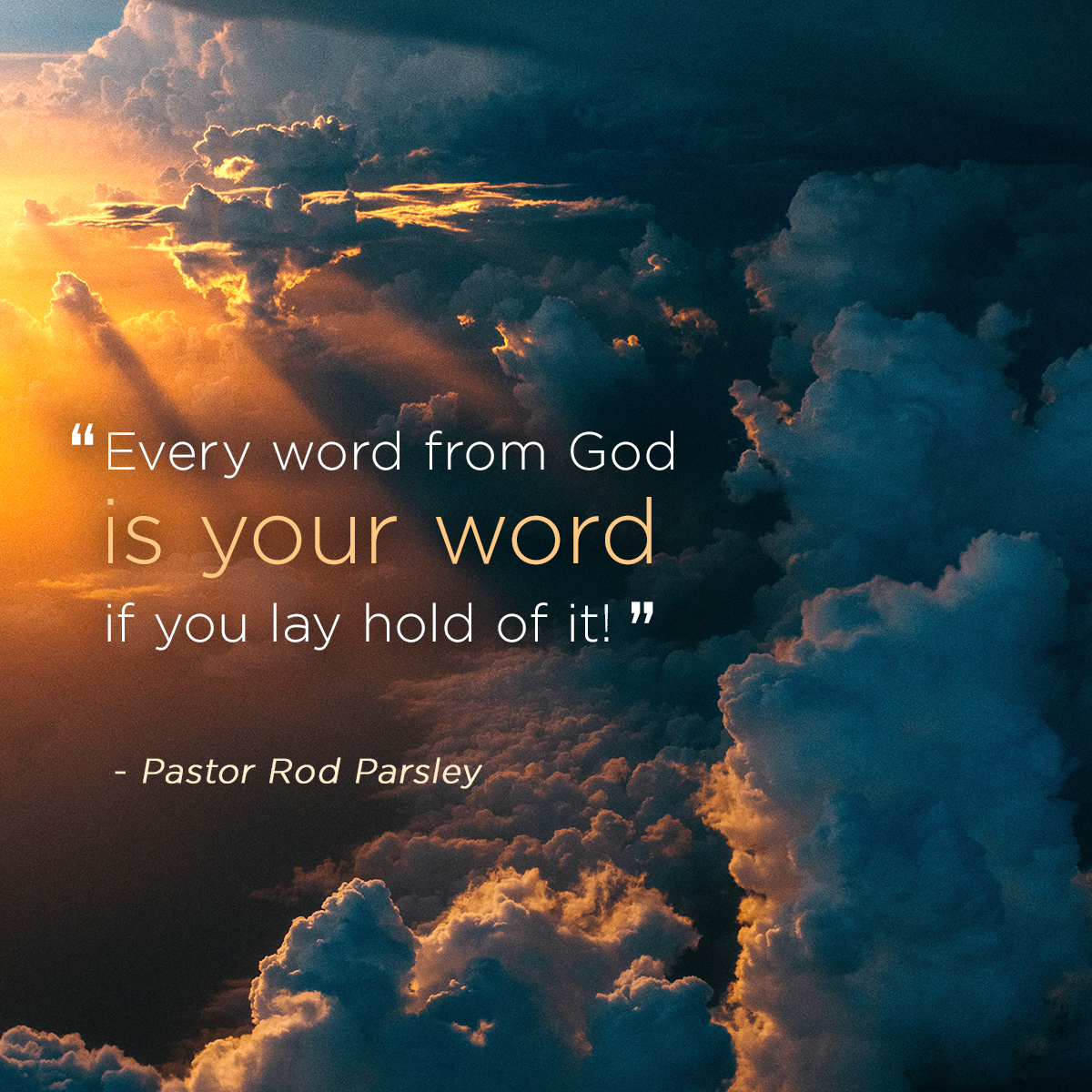 “ Every word from God is your word if you lay hold of it!” – Pastor Rod Parsley