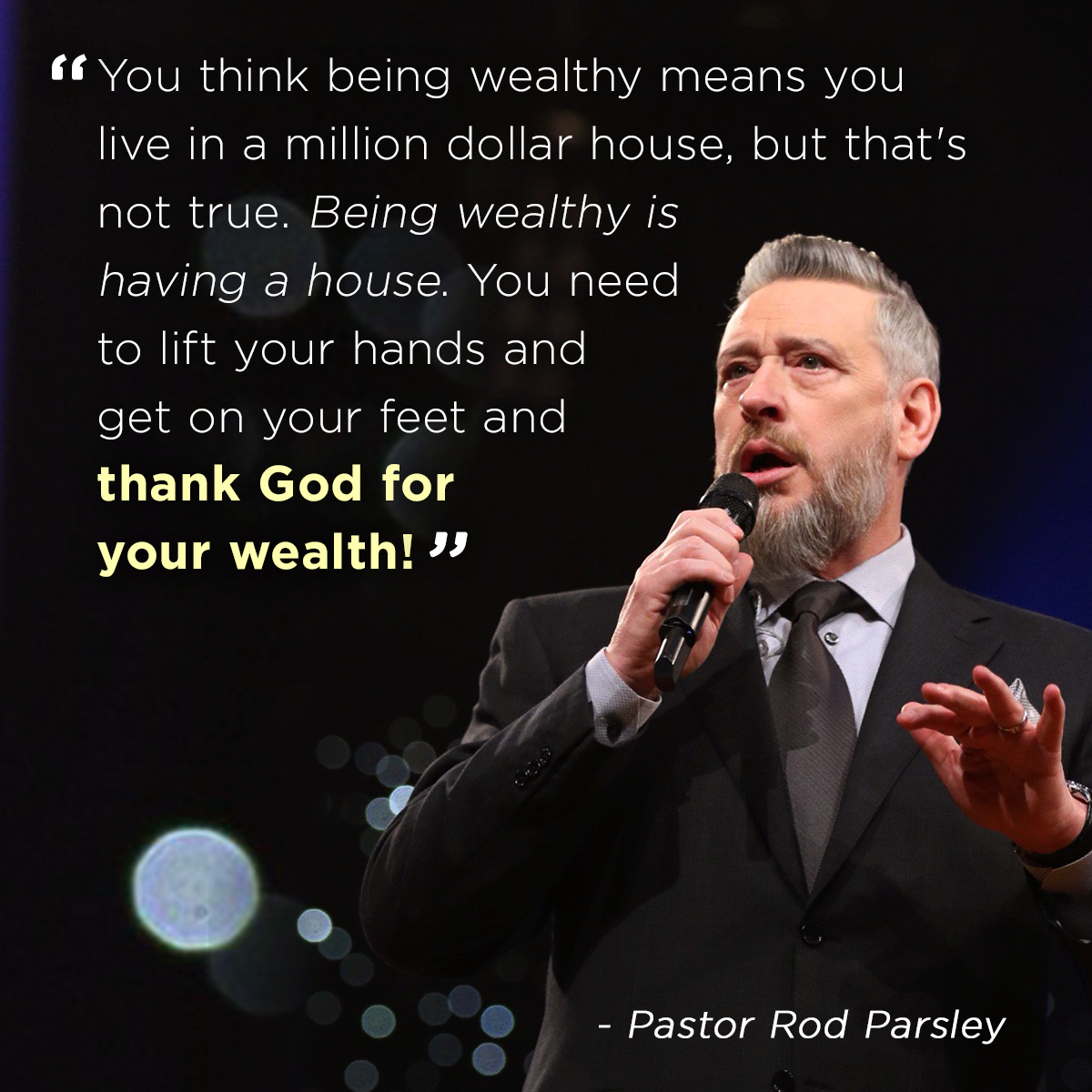 “You think being wealthy means you live in a million dollar house, but that’ not true. Being wealthy is having a house. You need to lift your hands and get on your feet and thank God for your wealth” – Pastor Rod Parsley