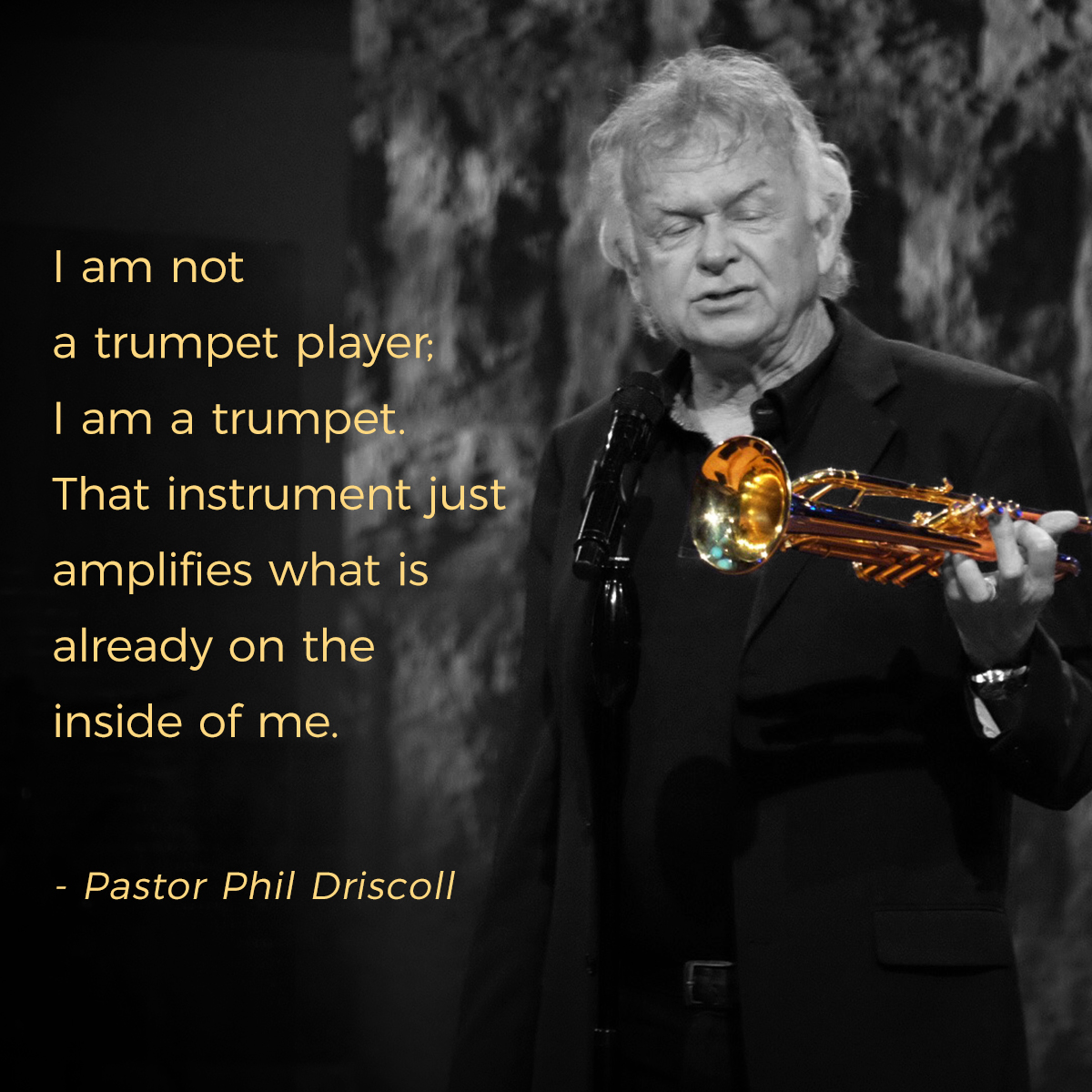 “I am not a trumpet player; I am a trumpet. That instrument just amplifies what is already on the inside of me.” – Pastor Phil Driscoll