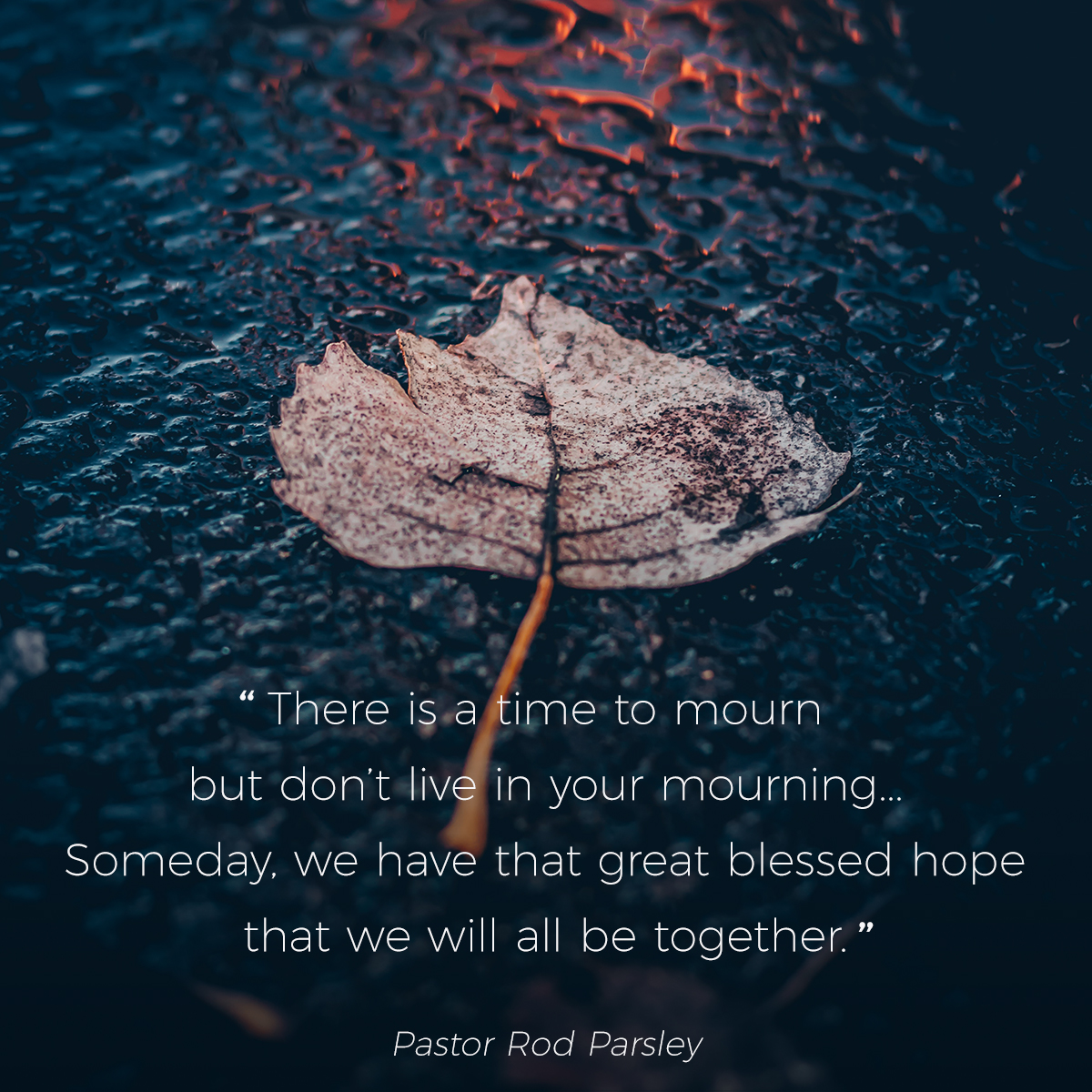 “There is a time to mourn but don’t live in your mourning … Someday, we have that great blessed hope that we will all be together.” – Pastor Rod Parsley