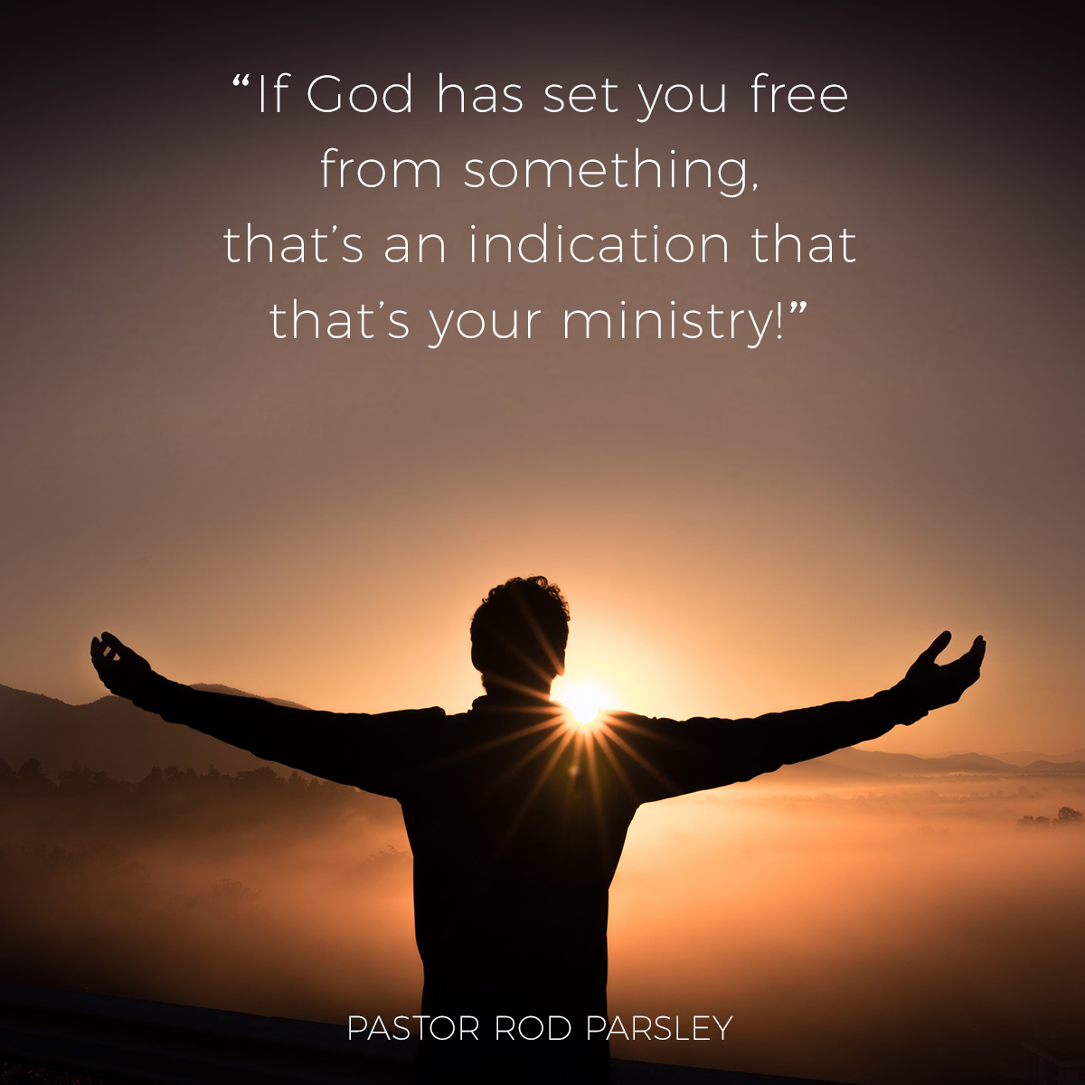 “If God has set you free from something, that’s an indication that that’s your ministry!” – Pastor Rod Parsley