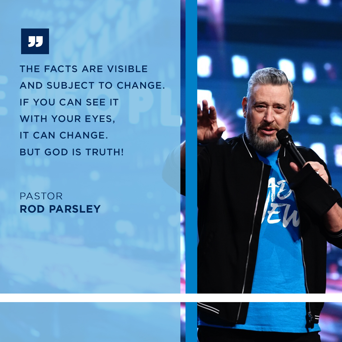 “The facts are visible and subject to change. If you can see it with your five senses, it can change. But God is truth!” – Pastor Rod Parsley