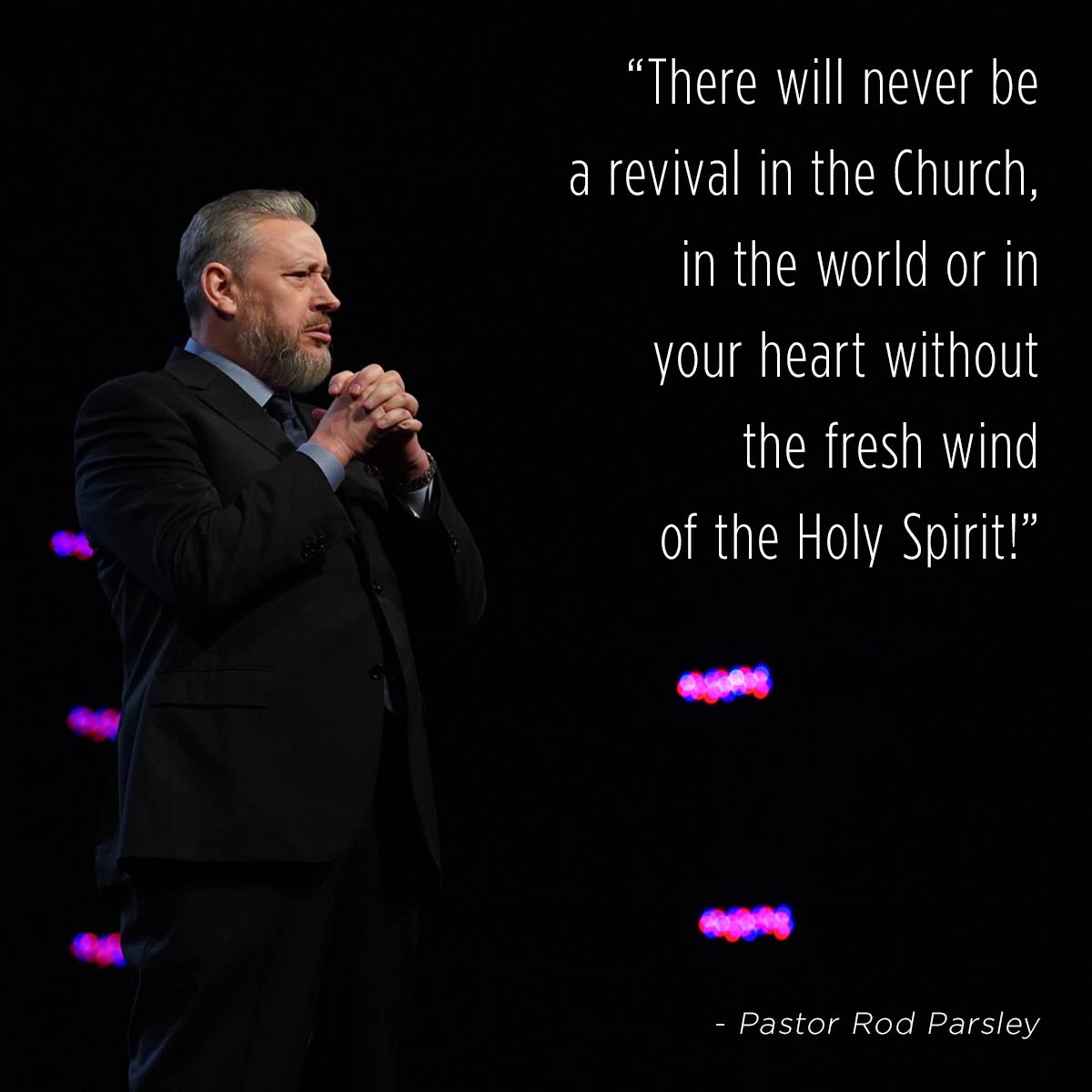 “There will never be a revival in the Church, in the world or in your heart without the fresh wind of the Holy Spirit!” – Pastor Rod Parsley