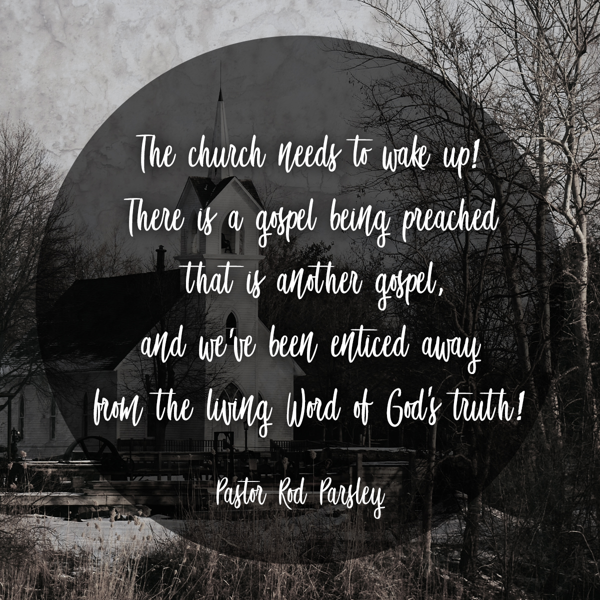 “The church needs to wake up! There is a gospel being preached that is another gospel, and we’ve been enticed away from the living Word of God’s truth!” – Pastor Rod Parsley