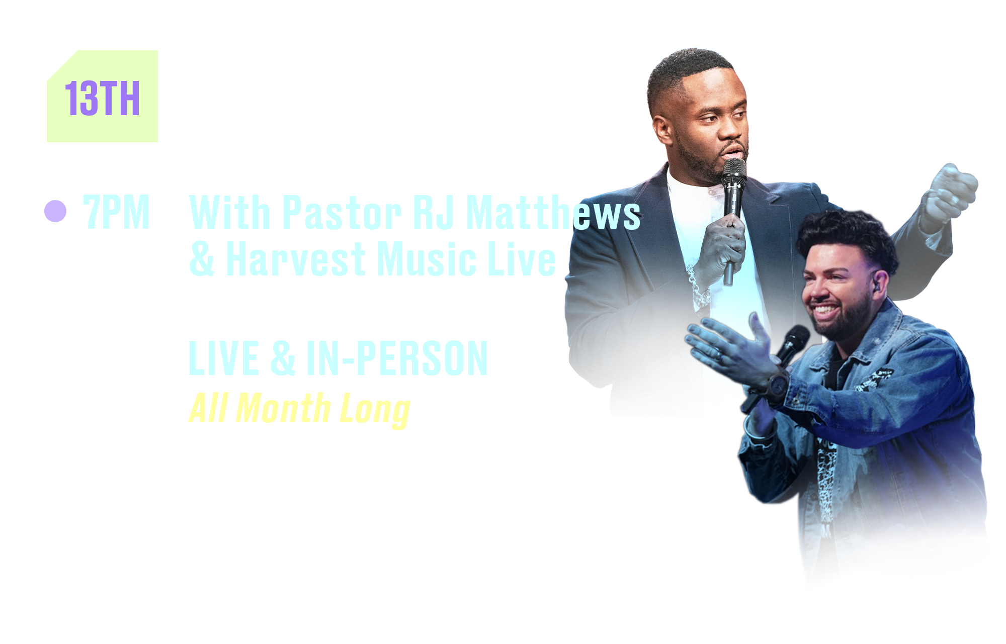 13th Outpouring Wednesdays 7PM With Pastor RJ Matthews and Harvest Music Live. Live and In-Person All Month Long