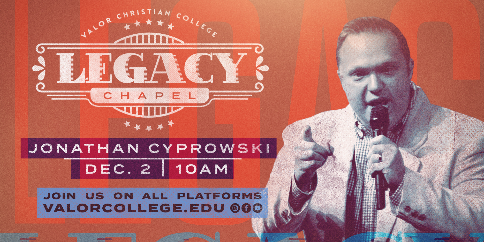 Valor Christian College Legacy Chapel Jonathan Cyprowski December 2nd 10AM Join us on all platforms valorcollege.edu Instagram Facebook Youtube