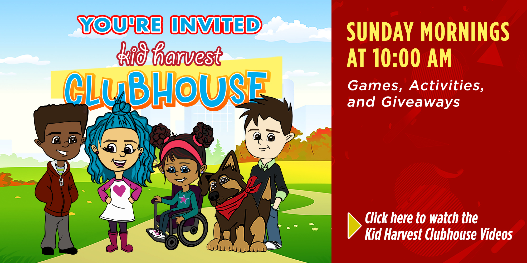 Kid Harvest Clubhouse Sunday Mornings at 10AM Games, Activites, and Giveaways Click Here to Watch the Kid Harvest Clubhouse Videos