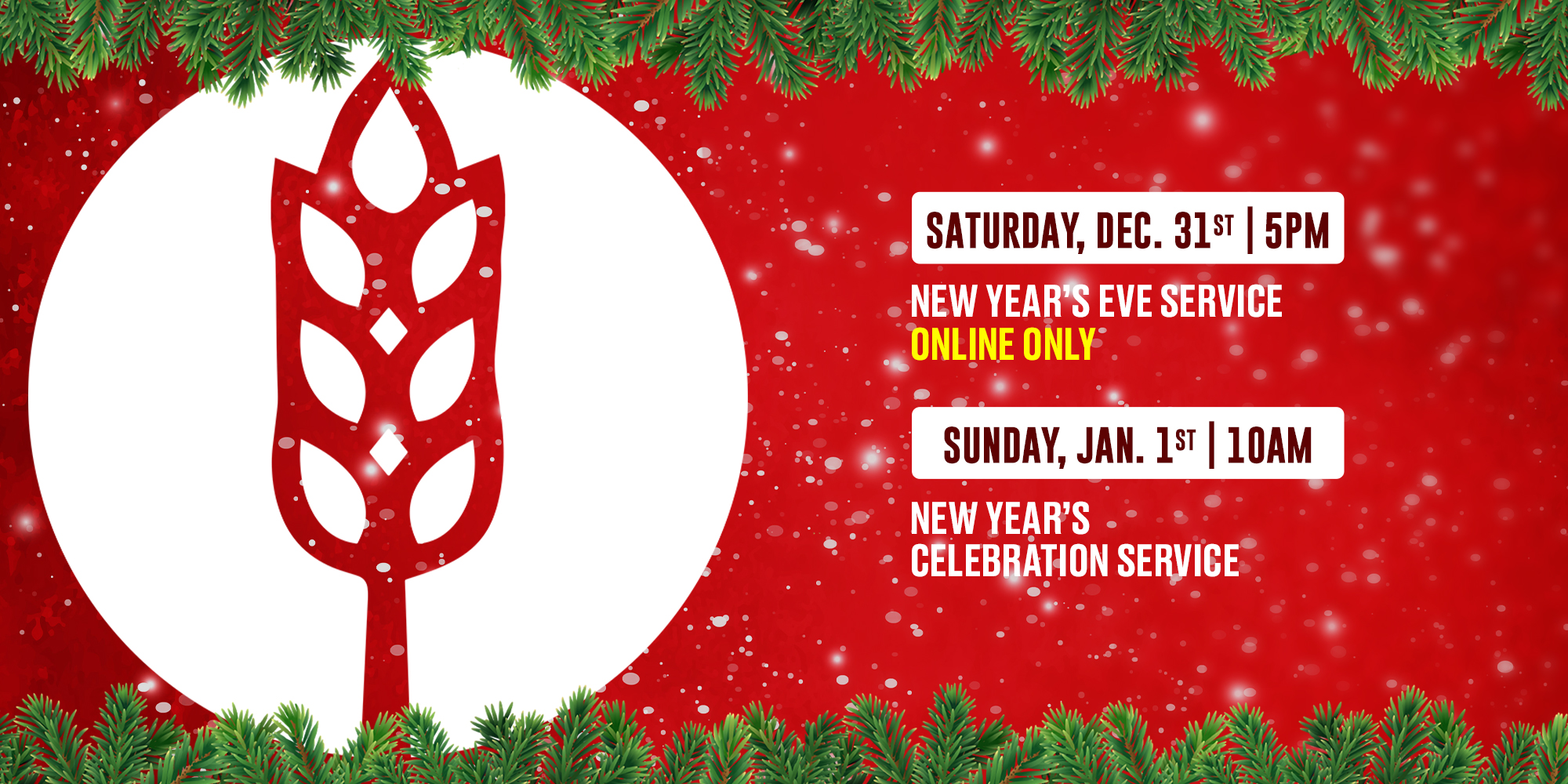 Saturday, Dec. 31st 7pm New Year's Eve Service Online Only Sunday, Jan. 1st 10am Worship Service