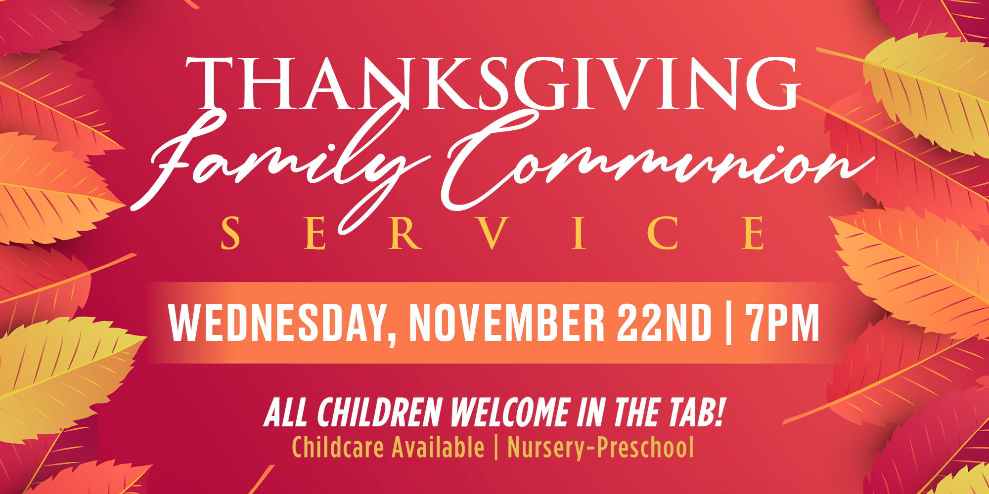Thanksgiving Family Communion Service Wednesday, November 22nd 7pm All children welcome in the tab! Childcare available | Nursery-Preschool