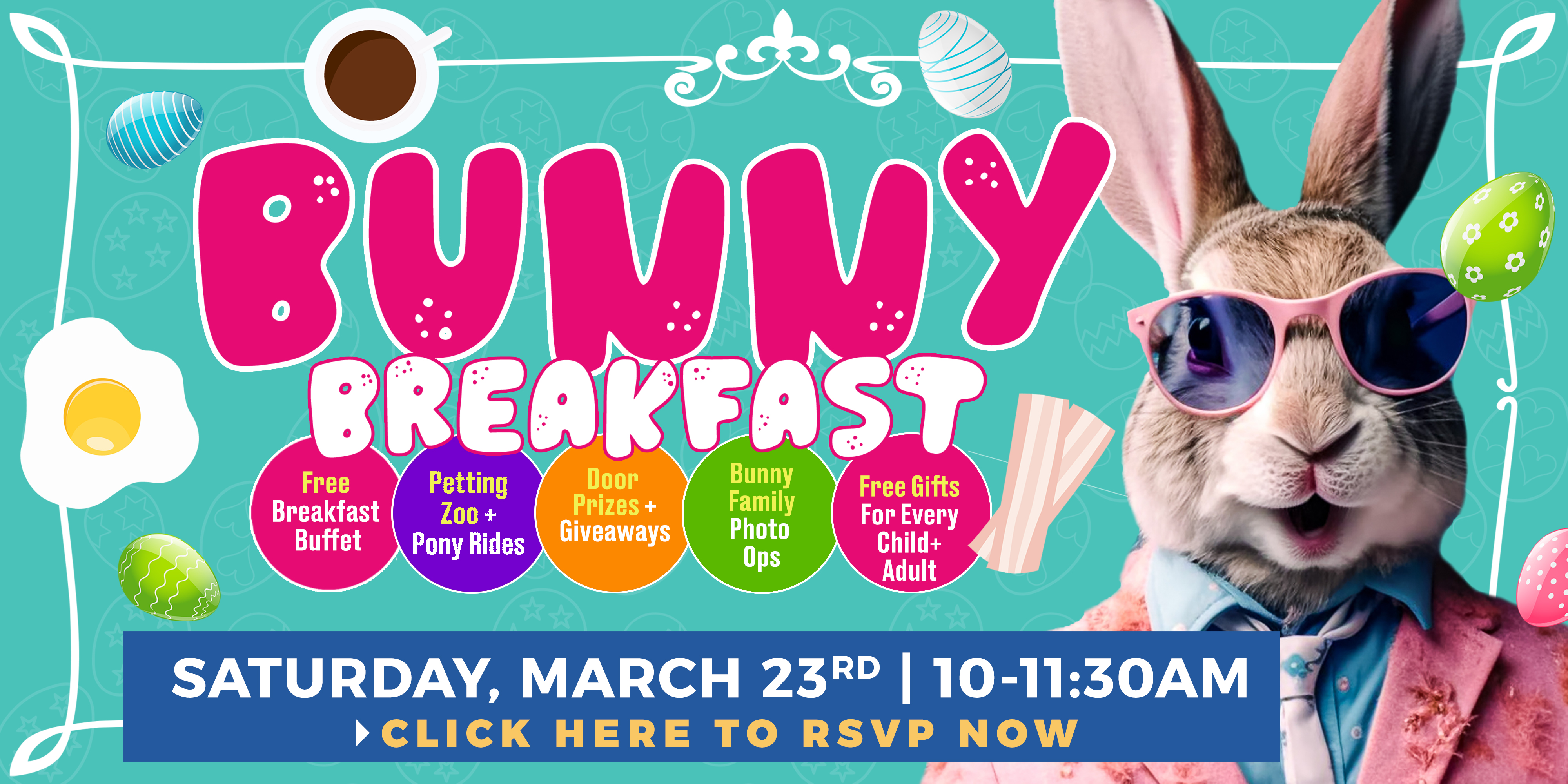 Bunny Breakfast Saturday, March 23rd | 10-11:30am Click Here to RSVP Now